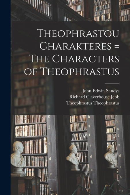 Theophrastou Charakteres = The Characters of Theophrastus