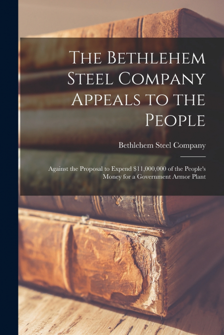 The Bethlehem Steel Company Appeals to the People