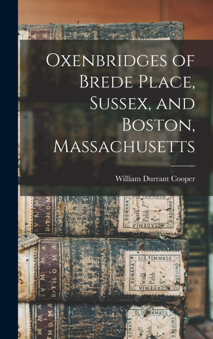 Oxenbridges of Brede Place, Sussex, and Boston, Massachusetts
