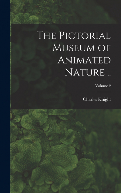 The Pictorial Museum of Animated Nature ..; Volume 2