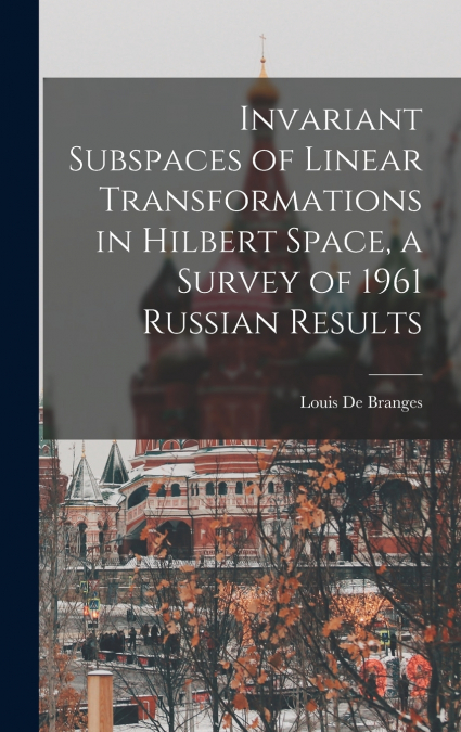 Invariant Subspaces of Linear Transformations in Hilbert Space, a Survey of 1961 Russian Results