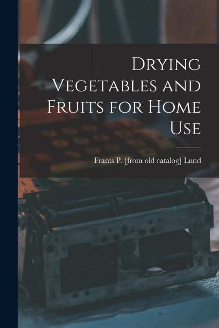Drying Vegetables and Fruits for Home Use