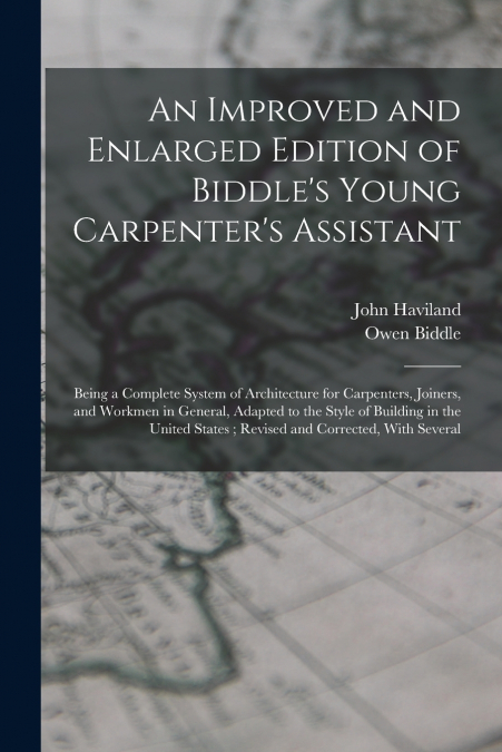 An Improved and Enlarged Edition of Biddle’s Young Carpenter’s Assistant