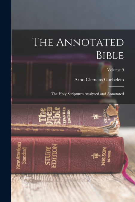 The Annotated Bible; the Holy Scriptures Analysed and Annotated; Volume 9