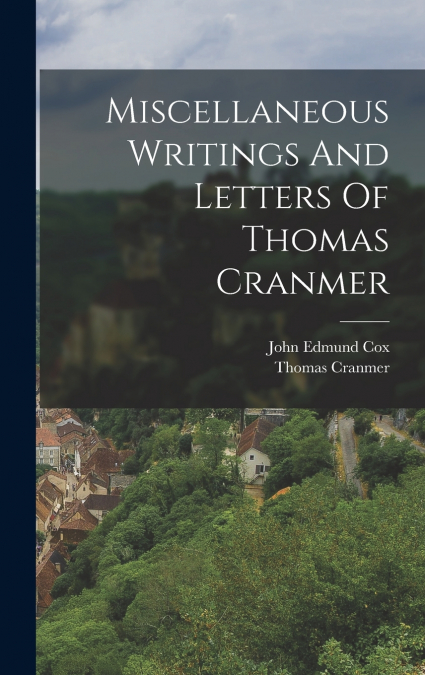 Miscellaneous Writings And Letters Of Thomas Cranmer