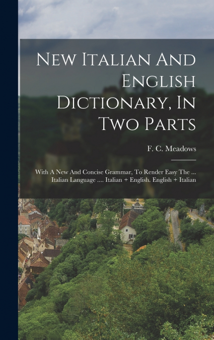 New Italian And English Dictionary, In Two Parts