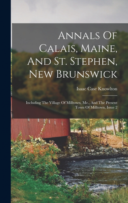 Annals Of Calais, Maine, And St. Stephen, New Brunswick