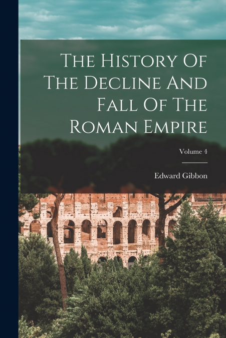 The History Of The Decline And Fall Of The Roman Empire; Volume 4