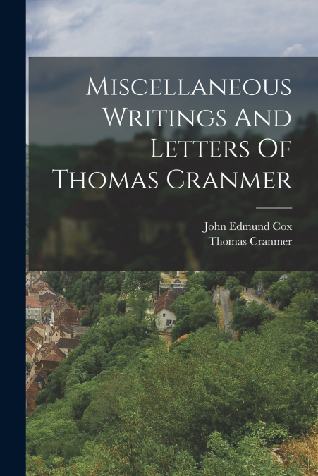Miscellaneous Writings And Letters Of Thomas Cranmer