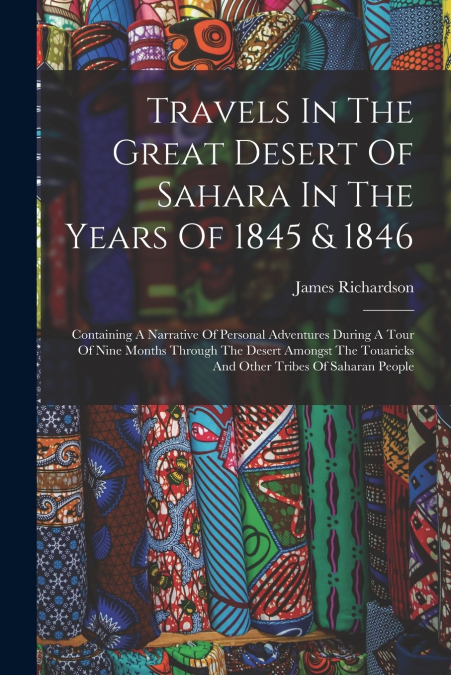 Travels In The Great Desert Of Sahara In The Years Of 1845 & 1846
