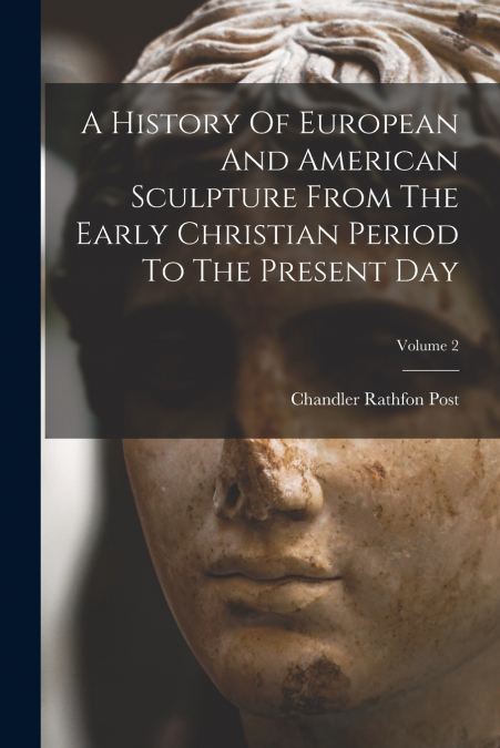 A History Of European And American Sculpture From The Early Christian Period To The Present Day; Volume 2
