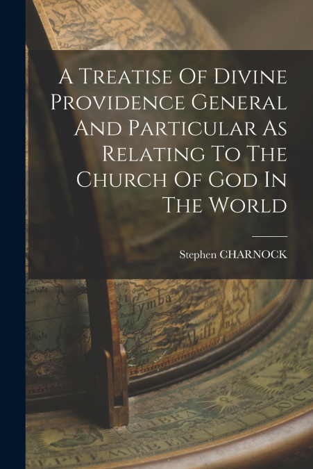 A Treatise Of Divine Providence General And Particular As Relating To The Church Of God In The World