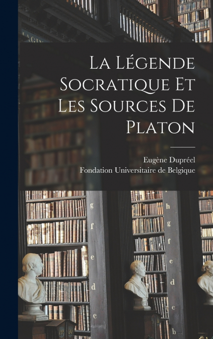 La Légende Socratique Et Les Sources De Platon
