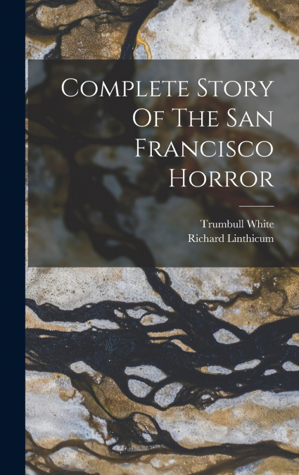 Complete Story Of The San Francisco Horror