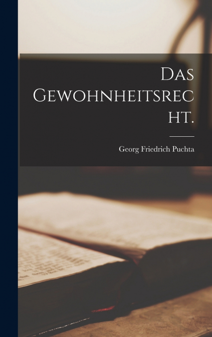 Das Gewohnheitsrecht.