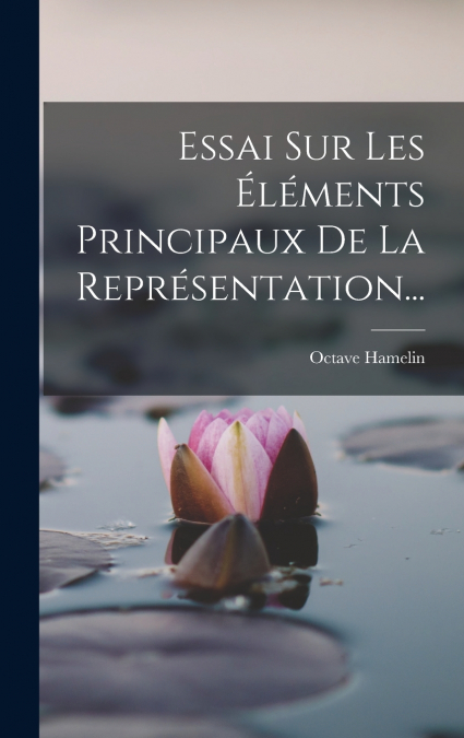 Essai Sur Les Éléments Principaux De La Représentation...
