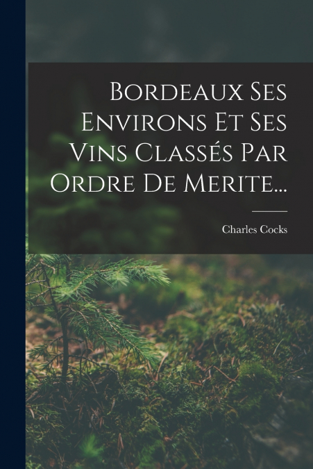 Bordeaux Ses Environs Et Ses Vins Classés Par Ordre De Merite...