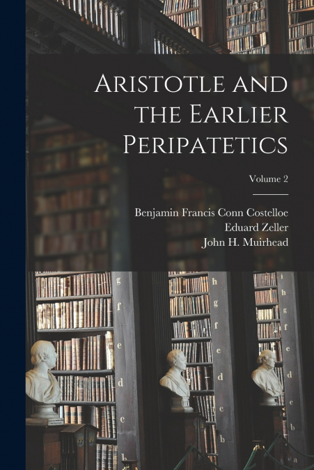 Aristotle and the Earlier Peripatetics; Volume 2