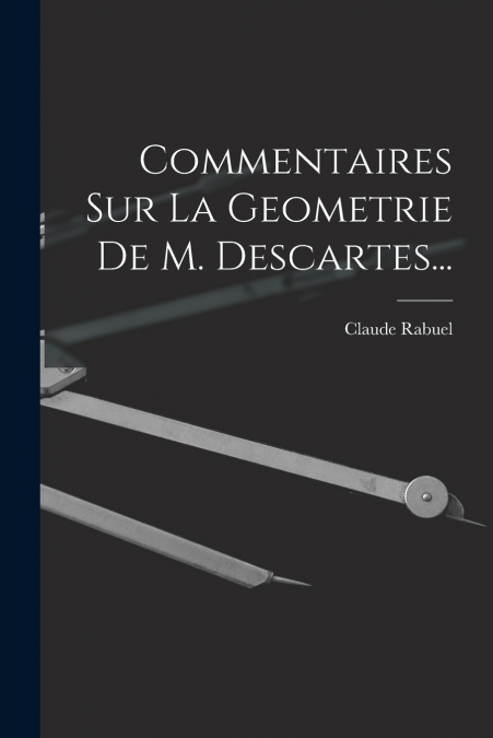 Commentaires Sur La Geometrie De M. Descartes...