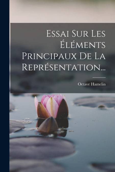 Essai Sur Les Éléments Principaux De La Représentation...