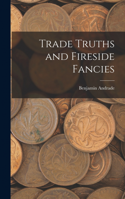 Trade Truths and Fireside Fancies