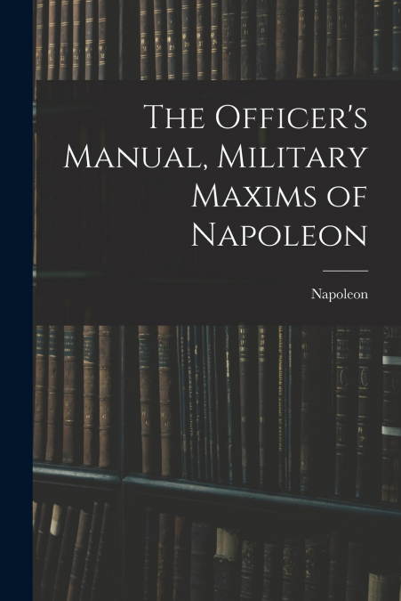 The Officer’s Manual, Military Maxims of Napoleon