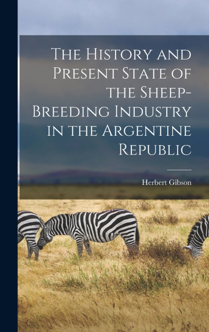 The History and Present State of the Sheep-Breeding Industry in the Argentine Republic