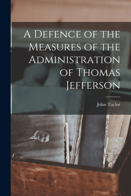 A Defence of the Measures of the Administration of Thomas Jefferson