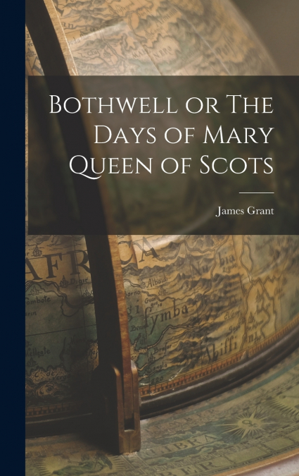 Bothwell or The Days of Mary Queen of Scots