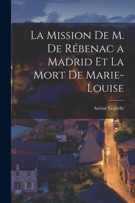 La Mission de M. de Rébenac a Madrid et la Mort de Marie-Louise