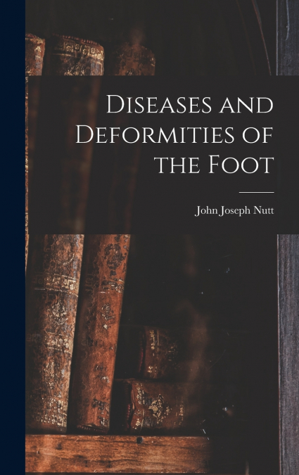 Diseases and Deformities of the Foot