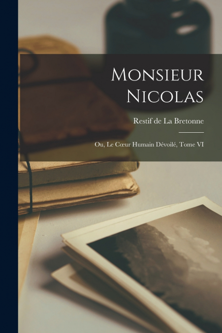 Monsieur Nicolas; ou, Le Cœur Humain Dévoilé, Tome VI