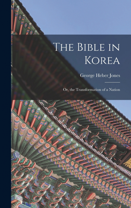 The Bible in Korea; or, the Transformation of a Nation