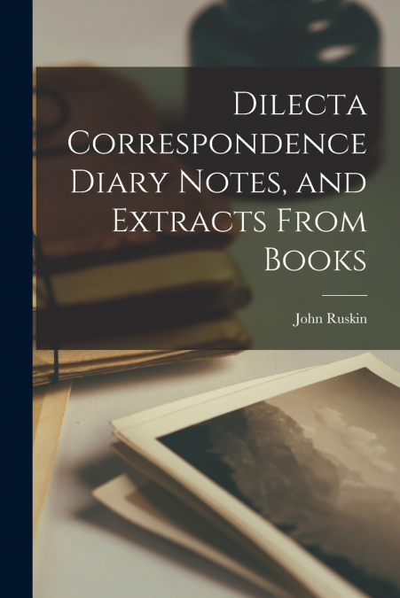 Dilecta Correspondence Diary Notes, and Extracts From Books