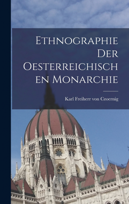 Ethnographie der Oesterreichischen Monarchie