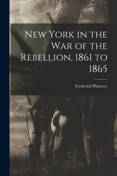New York in the war of the Rebellion, 1861 to 1865