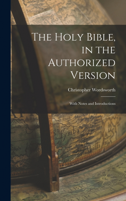 The Holy Bible, in the Authorized Version; With Notes and Introductions