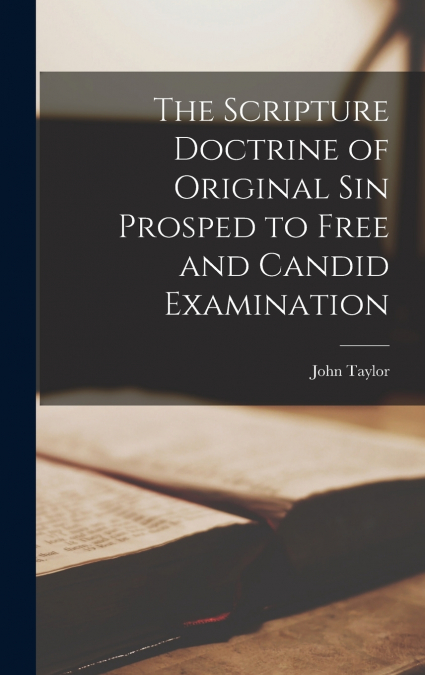 The Scripture Doctrine of Original Sin Prosped to Free and Candid Examination