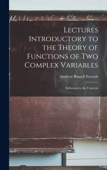 Lectures Introductory to the Theory of Functions of two Complex Variables; Delivered to the Universi