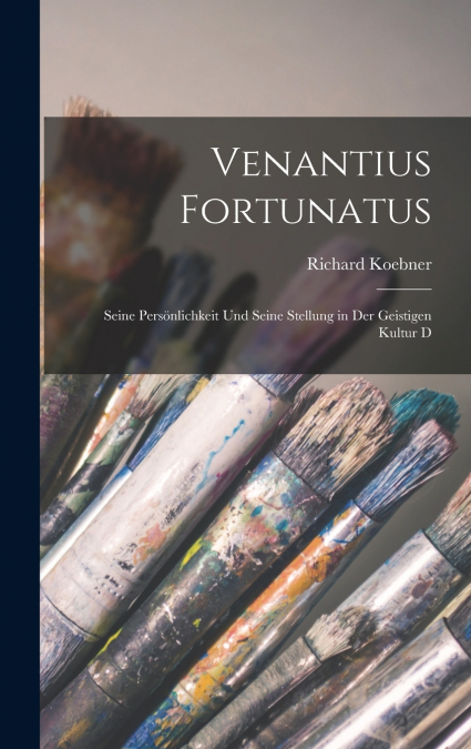 Venantius Fortunatus [microform] ; seine persönlichkeit und seine stellung in der geistigen kultur d