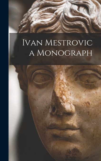 Ivan Mestrovic a Monograph