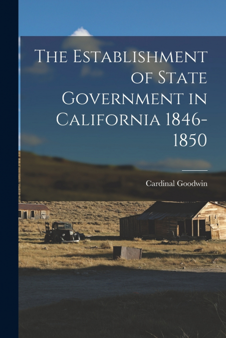 The Establishment of State Government in California 1846-1850