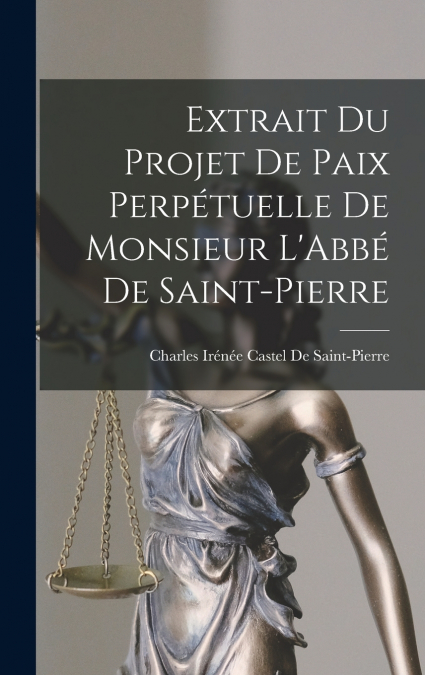 Extrait Du Projet De Paix Perpétuelle De Monsieur L’Abbé De Saint-Pierre