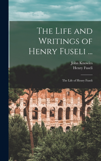 The Life and Writings of Henry Fuseli ...