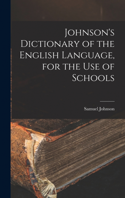 Johnson’s Dictionary of the English Language, for the Use of Schools