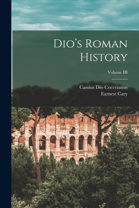 Dio’s Roman History; Volume III