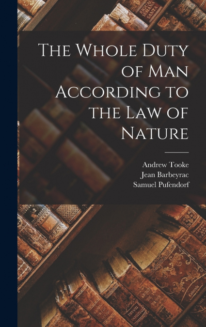 The Whole Duty of Man According to the Law of Nature