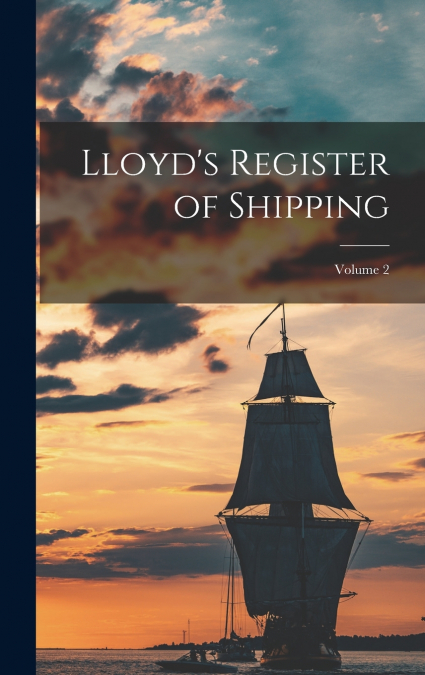 Lloyd’s Register of Shipping; Volume 2
