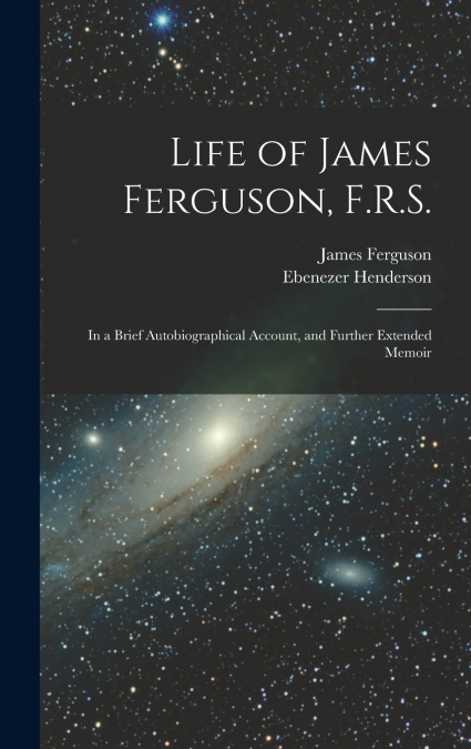 Life of James Ferguson, F.R.S.
