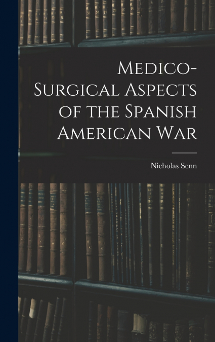 Medico-Surgical Aspects of the Spanish American War